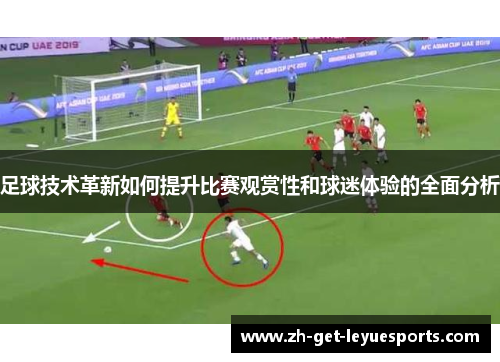 足球技术革新如何提升比赛观赏性和球迷体验的全面分析 足球技术革新如何提升比赛观赏性和球迷体验的全面分析