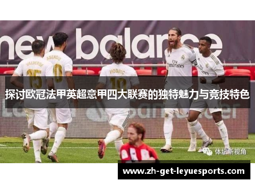 探讨欧冠法甲英超意甲四大联赛的独特魅力与竞技特色 探讨欧冠法甲英超意甲四大联赛的独特魅力与竞技特色
