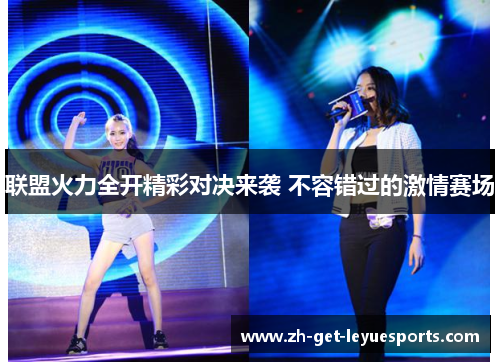 联盟火力全开精彩对决来袭 不容错过的激情赛场