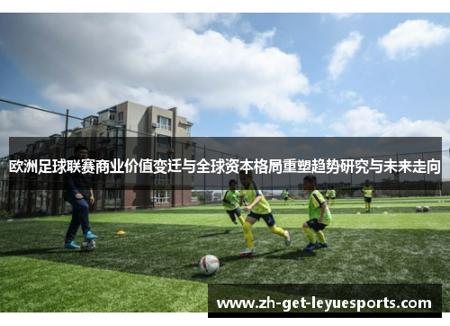 欧洲足球联赛商业价值变迁与全球资本格局重塑趋势研究与未来走向
