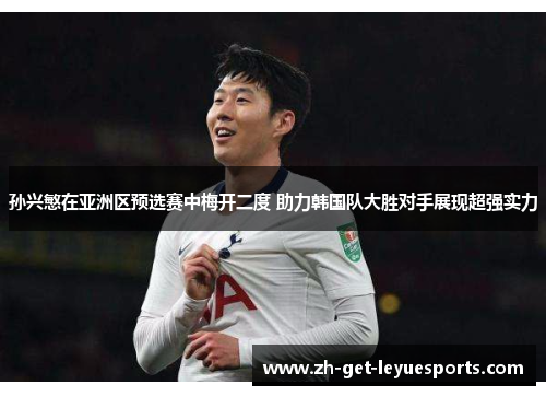 孙兴慜在亚洲区预选赛中梅开二度 助力韩国队大胜对手展现超强实力