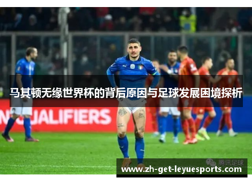 马其顿无缘世界杯的背后原因与足球发展困境探析 马其顿无缘世界杯的背后原因与足球发展困境探析