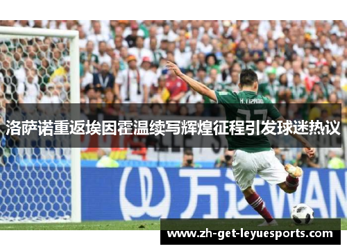 洛萨诺重返埃因霍温续写辉煌征程引发球迷热议
