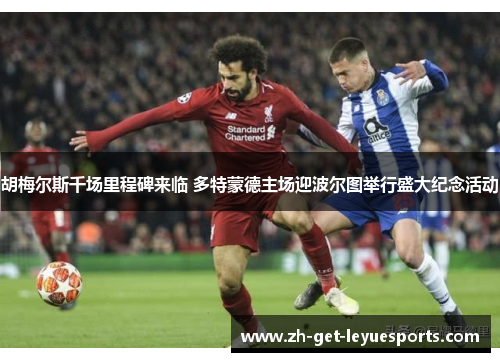 胡梅尔斯千场里程碑来临 多特蒙德主场迎波尔图举行盛大纪念活动 胡梅尔斯千场里程碑来临 多特蒙德主场迎波尔图举行盛大纪念活动